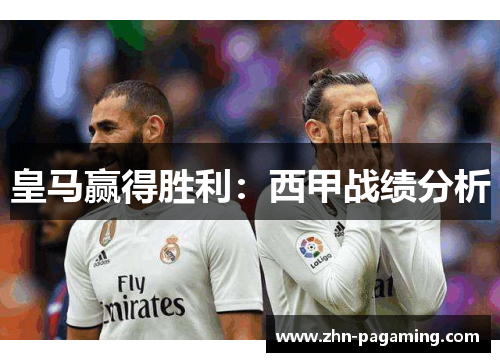 皇马赢得胜利：西甲战绩分析