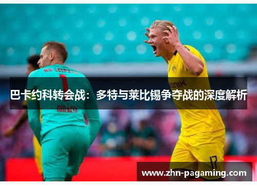 巴卡约科转会战：多特与莱比锡争夺战的深度解析