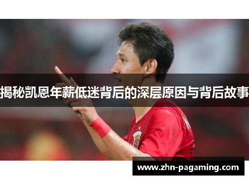 揭秘凯恩年薪低迷背后的深层原因与背后故事