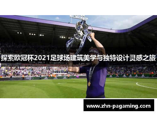 探索欧冠杯2021足球场建筑美学与独特设计灵感之旅