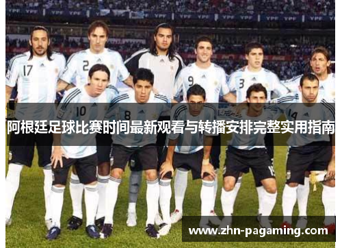 阿根廷足球比赛时间最新观看与转播安排完整实用指南