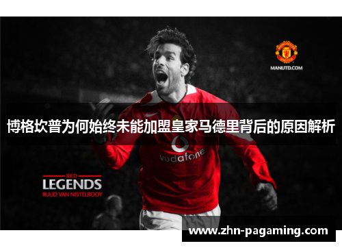 博格坎普为何始终未能加盟皇家马德里背后的原因解析