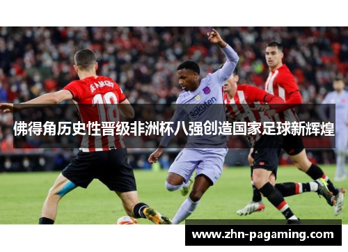 佛得角历史性晋级非洲杯八强创造国家足球新辉煌