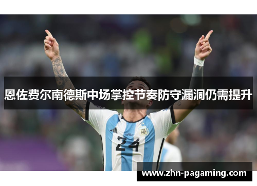 恩佐费尔南德斯中场掌控节奏防守漏洞仍需提升